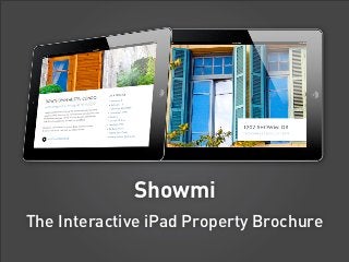 Showmi
The Interactive iPad Property Brochure
 