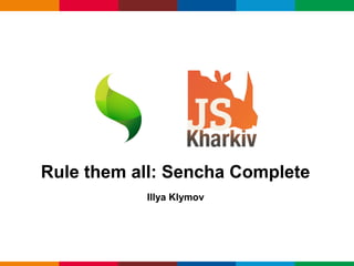 Rule them all: Sencha Complete
           Illya Klymov




                          Globalcode – Open4education
 