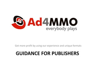 Get more profit by using our experience and unique formats


GUIDANCE FOR PUBLISHERS
 
