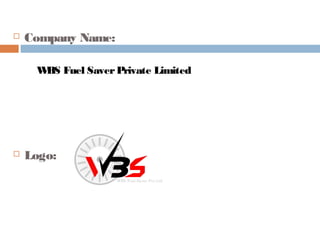    Company Name:

     W Fuel Saver Private Limited
      BS




   Logo:
 