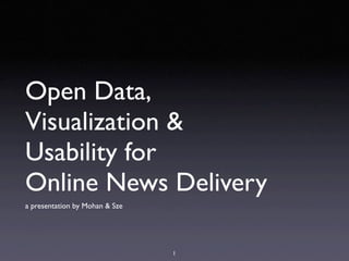 Open Data,
Visualization &
Usability for
Online News Delivery
a presentation by Mohan & Sze




                                1
