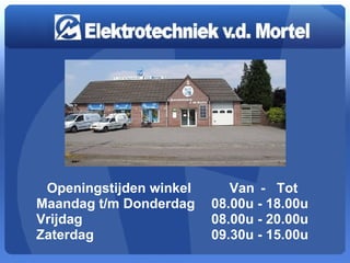 Openingstijden winkel   Van  -  Tot Maandag t/m Donderdag  08.00u - 18.00u Vrijdag    08.00u - 20.00u Zaterdag  09.30u - 15.00u 