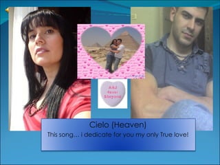 Cielo (Heaven) This song… i dedicate for you my only True love! 