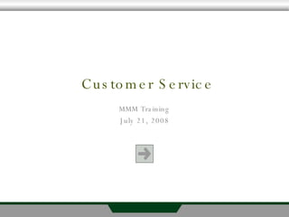 Customer Service MMM Training July 21, 2008 