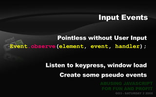 <ul><li>Pointless without User Input </li></ul><ul><li>Event .observe ( element ,  event ,  handler ); </li></ul><ul><li>L...