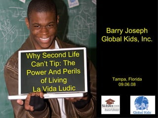 Title card Why Second Life Can’t Tip: The Power And Perils of Living La Vida Ludic Barry Joseph Global Kids, Inc. Tampa, Florida 09.06.08 