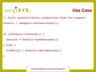 Use Case // Pulls authentication credentials from the request $result = $adapter->authenticate(); if (!$result->isValid()) { $errors = $result->getMessages(); } else { $identity = $result->getIdentity(); } 