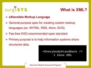 What is XML? eXtensible Markup Language General-purpose spec for creating custom markup languages (ex:  XHTML ,  RSS ,  Atom ,  SVG ). Fee-free W3C-recommended open  standard . Primary purpose is to help information systems share structured data. <EverybodyStandBack /> I know XML 