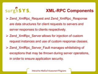 XML-RPC Components <ul><li>Zend_XmlRpc_Request and Zend_XmlRpc_Response  are data structures for client requests to server...