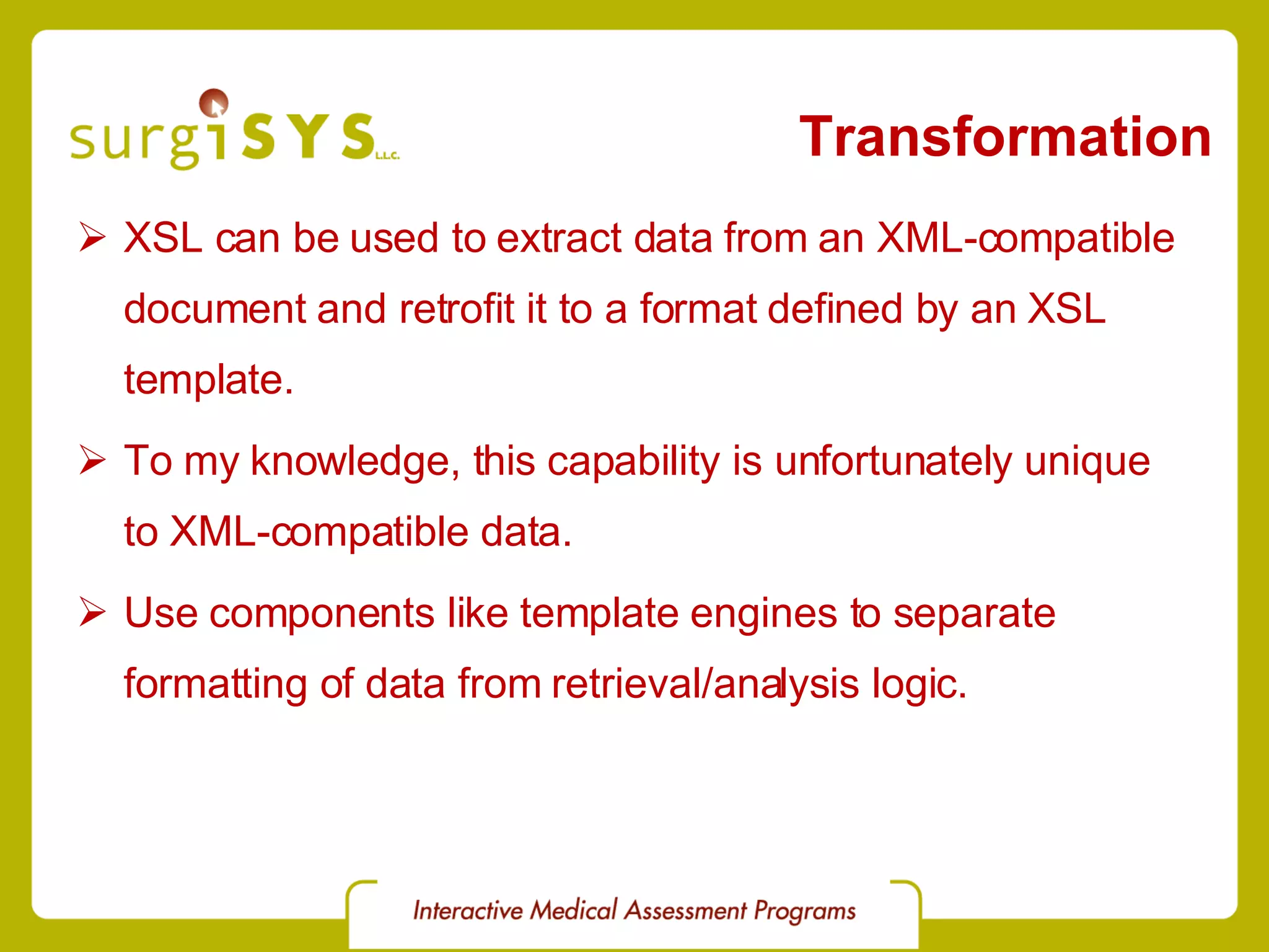 Transformation XSL can be used to extract data from an XML-compatible document and retrofit it to a format defined by an XSL template. To my knowledge, this capability is unfortunately unique to XML-compatible data. Use components like template engines to separate formatting of data from retrieval/analysis logic. 