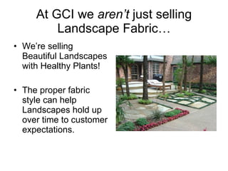 At GCI we  aren’t  just selling Landscape Fabric… ,[object Object],[object Object]