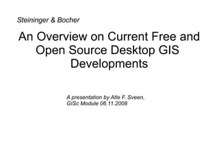 An Overview on Current Free and Open Source Desktop GIS  Developments Steininger & Bocher A presentation by Atle F. Sveen,  GISc Module 06.11.2008 