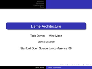 Motivation
            Architecture
         Implementation
                  Demo




        Deme Architecture

       Todd Davies         Mike Mintz

               Stanford University


Stanford Open Source (un)conference ’08




          Davies, Mintz    Deme Architecture
 