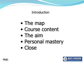 Introduction The map Course content The aim Personal mastery Close 
