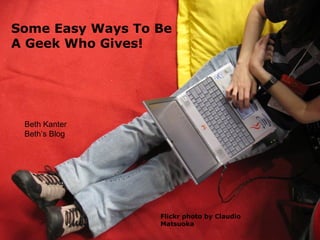 Flickr photo by Claudio Matsuoka Some Easy Ways To Be A Geek Who Gives! Beth Kanter Beth’s Blog 