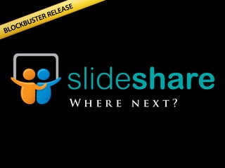 Blockbuster release. SlideShare, where next? 