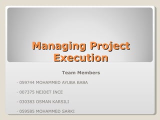 Managing Project Execution Team Members  · 059744 MOHAMMED AYUBA BABA · 007375 NEJDET INCE  · 030383 OSMAN KARSILI  · 059585 MOHAMMED SARKI  