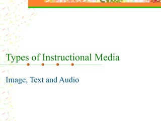 Types of Instructional Media   Image, Text and Audio 