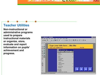 Teacher Utilities Non-instructional or administrative programs used to prepare instructional materials or organize, store, evaluate and report information on pupils’ achievement and progress. 