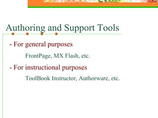 Authoring and Support Tools - For general purposes  FrontPage, MX Flash, etc. - For instructional purposes ToolBook Instructor, Authorware, etc. 