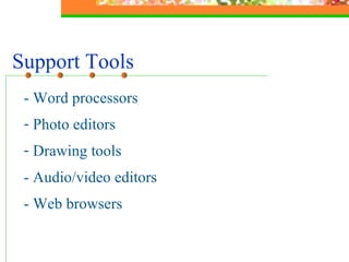 Support Tools - Word processors  Photo editors Drawing tools  - Audio/video editors - Web browsers  