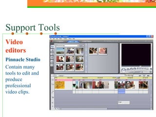 Support Tools Video editors Pinnacle Studio Contain many tools to edit and produce professional video clips.  