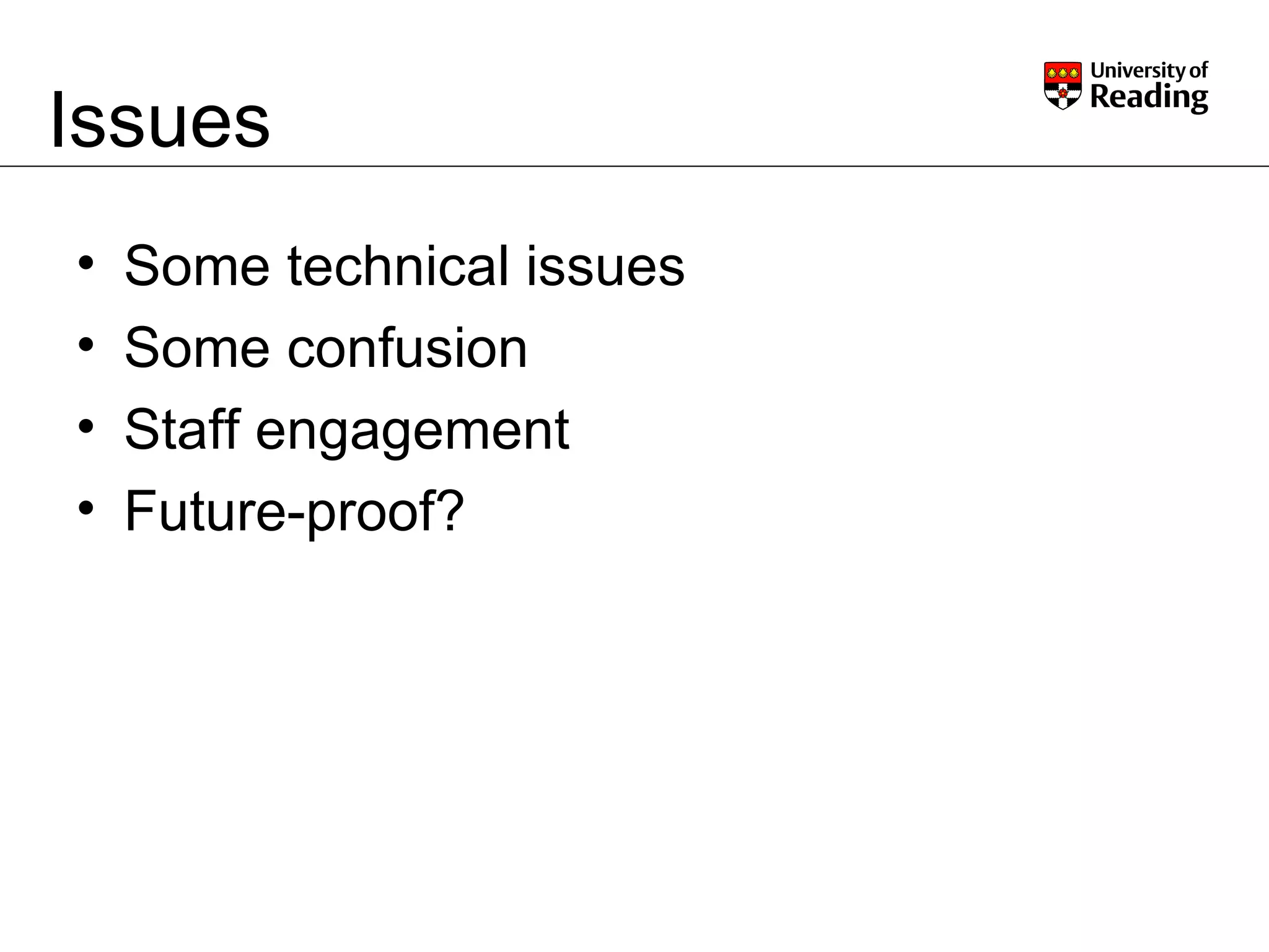 Issues Some technical issues Some confusion Staff engagement Future-proof? 