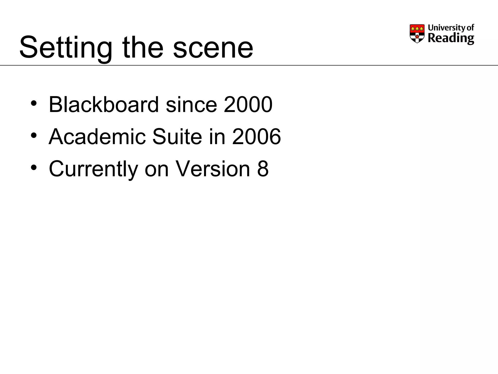 Setting the scene Blackboard since 2000 Academic Suite in 2006 Currently on Version 8 