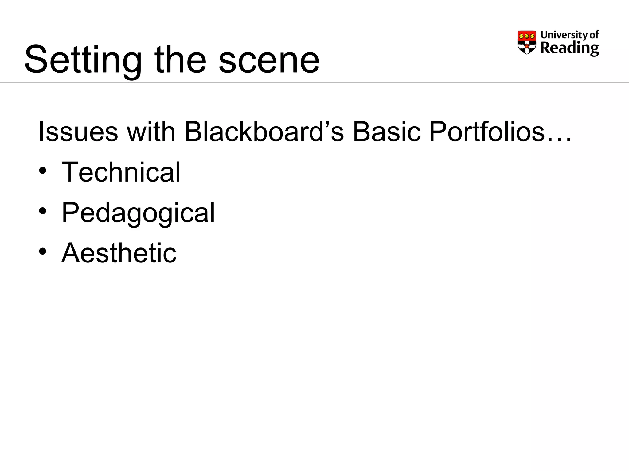Setting the scene Issues with Blackboard’s Basic Portfolios… Technical Pedagogical Aesthetic 