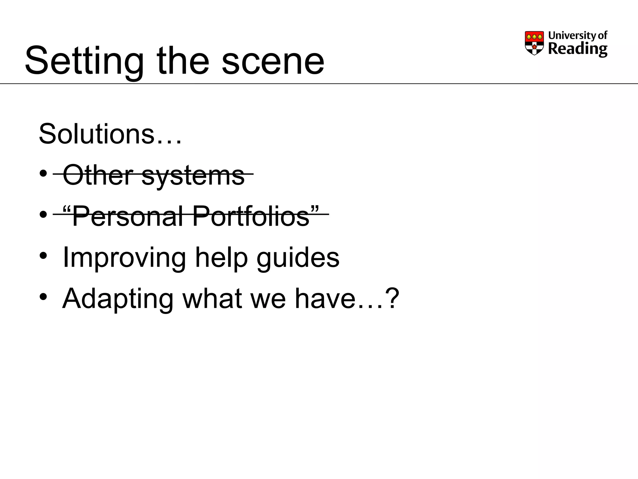 Setting the scene Solutions… Other systems “ Personal Portfolios” Improving help guides Adapting what we have…? 