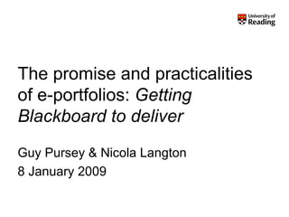 The promise and practicalities of e-portfolios:  Getting Blackboard to deliver Guy Pursey & Nicola Langton 8 January 2009 