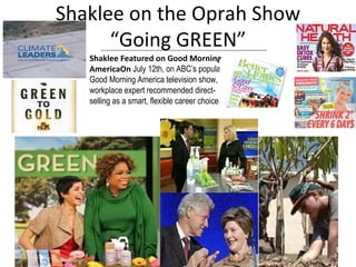 Shaklee on the Oprah Show “Going GREEN” Shaklee Featured on Good Morning AmericaOn  July 12th, on ABC’s popular Good Morning America television show, workplace expert recommended direct-selling as a smart, flexible career choice.  