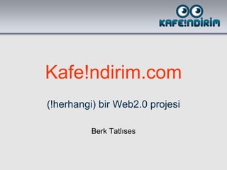 Kafe!ndirim.com (!herhangi) bir Web2.0 projesi Berk Tatlıses 