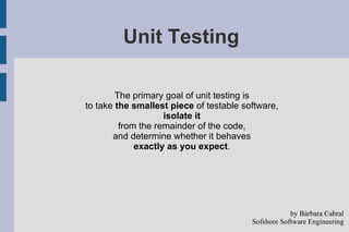 Unit Testing ,[object Object],[object Object],[object Object],[object Object],[object Object],[object Object],by Bárbara Cabral Sofshore Software Engineering 