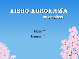 Kisho Kurokawa     an architect Hitomi Y. Manami  Ｎ . 