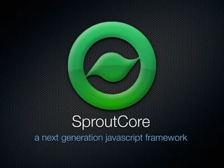 SproutCore
a next generation javascript framework
 
