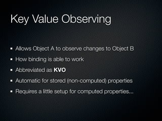 Key Value Observing

Allows Object A to observe changes to Object B
How binding is able to work
Abbreviated as KVO
Automat...