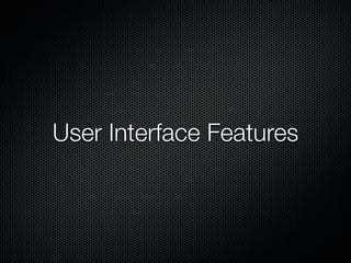 User Interface Features
 