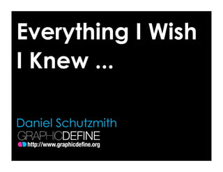 Everything I Wish
I Knew ...

Daniel Schutzmith
 