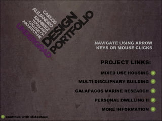 PROJECT LINKS: NAVIGATE USING ARROW KEYS OR MOUSE CLICKS MIXED USE HOUSING MULTI-DISCLIPNARY BUILDING GALAPAGOS MARINE RESEARCH PERSONAL DWELLING II MORE INFORMATION continue with slideshow 