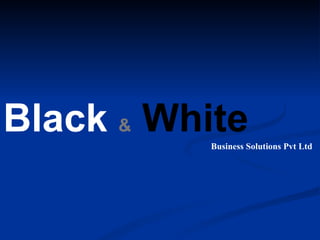 Black & White
           Business Solutions Pvt Ltd
 