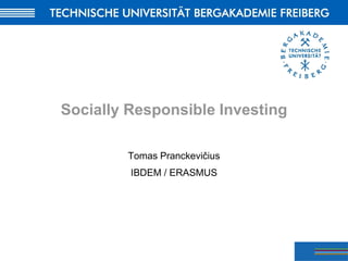 Socially Responsible Investing

        Tomas Pranckevičius
         IBDEM / ERASMUS
 