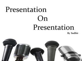 Presentation 				 On 			   Presentation By  Sudhir 
