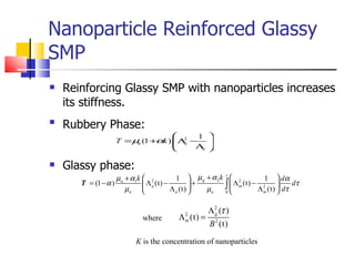 Nanoparticle Reinforced Glassy SMP Reinforcing Glassy SMP with nanoparticles increases its stiffness. Rubbery Phase:   Glassy phase:  where   K  is the concentration of nanoparticles 