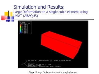 Simulation and Results: Large Deformation on a single cubic element using UMAT (ABAQUS) Step 1  Large Deformation on the single element 