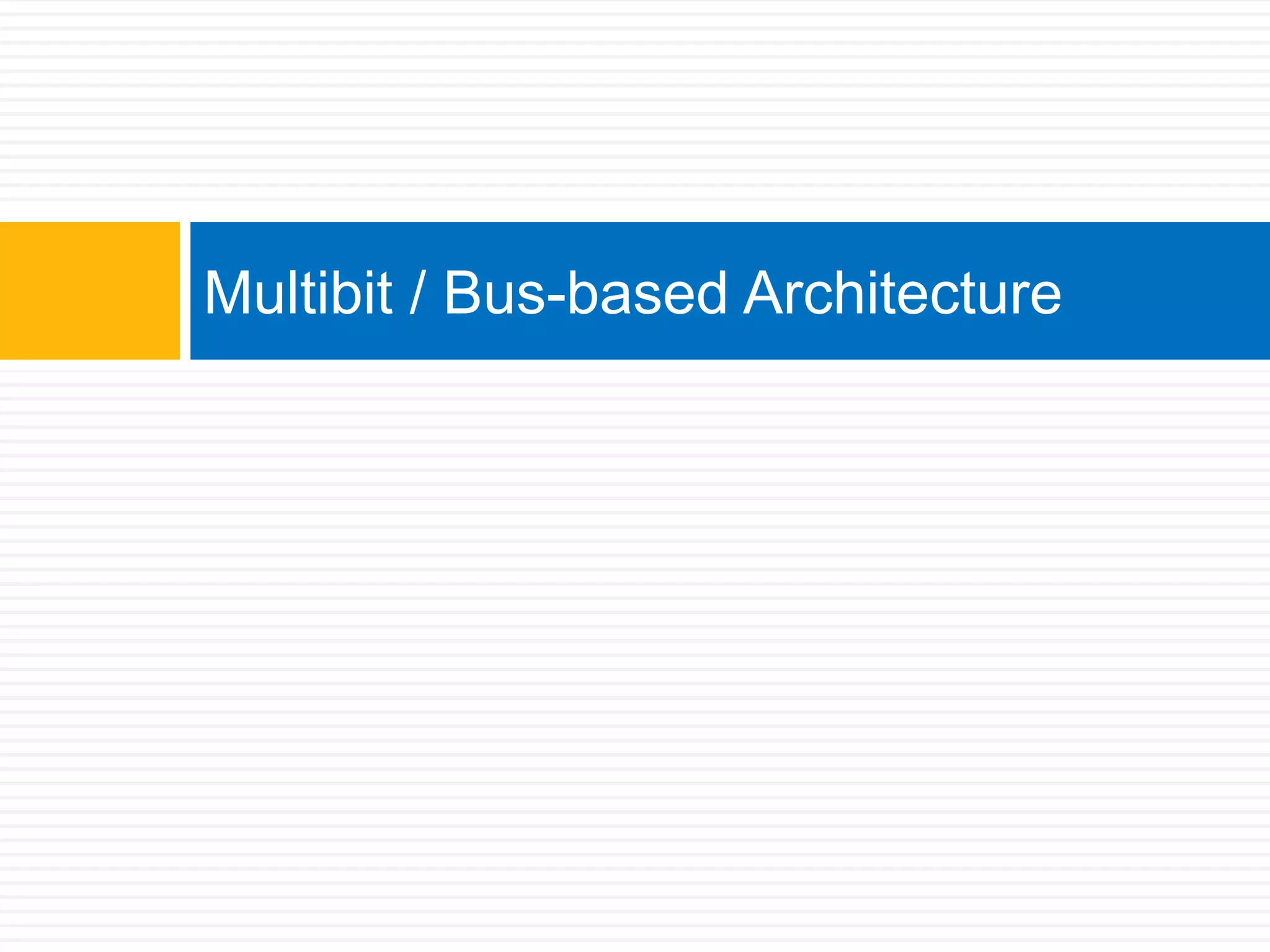 Multibit / Bus-based Architecture