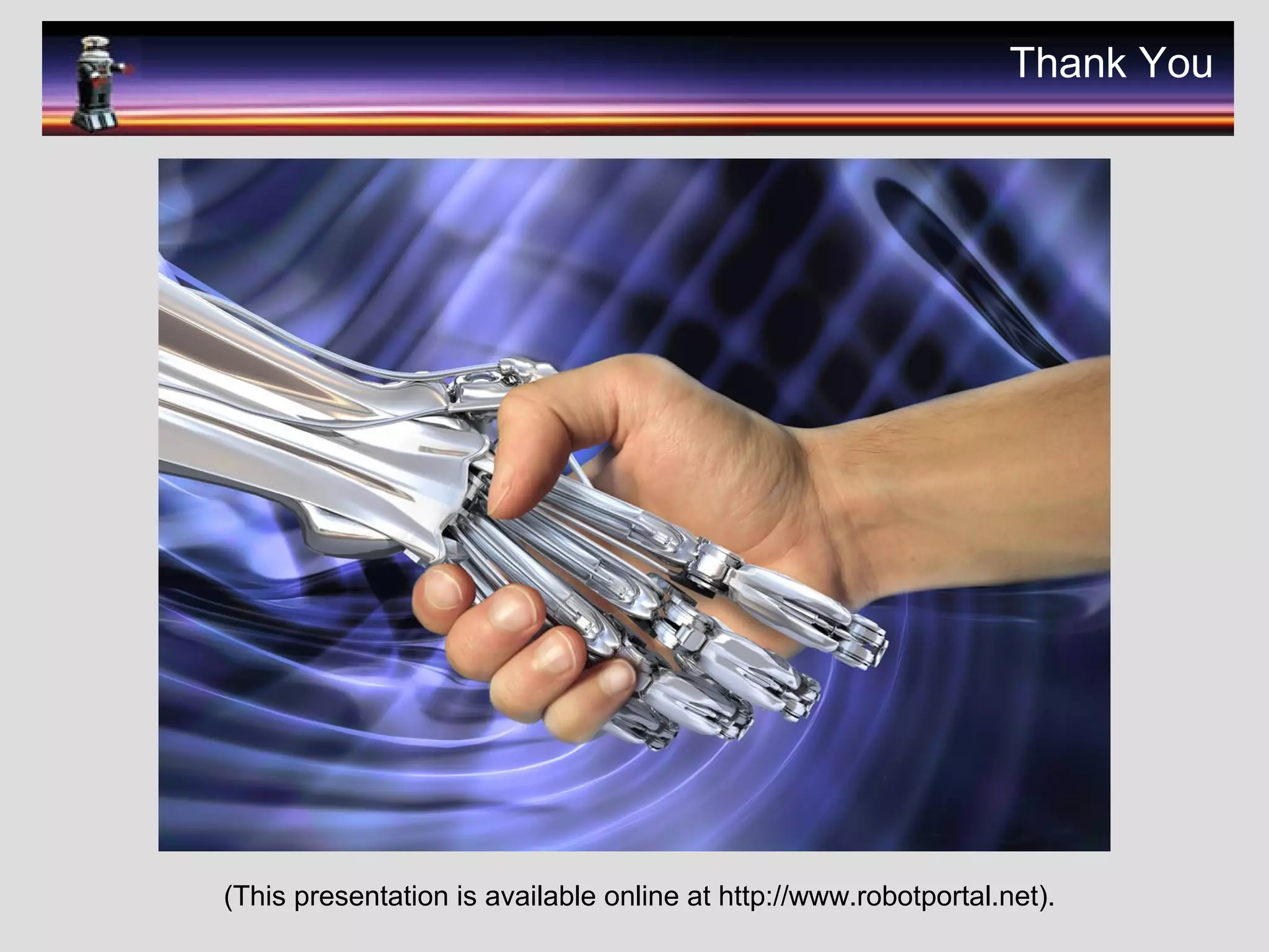 Thank You
(This presentation is available online at http://www.robotportal.net).
 