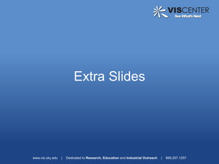 Extra Slides




www.vis.uky.edu   |   Dedicated to Research, Education and Industrial Outreach   |   859.257.1257
 