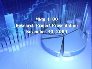 Mktg 4100 Research Project Presentation November 30, 2009 