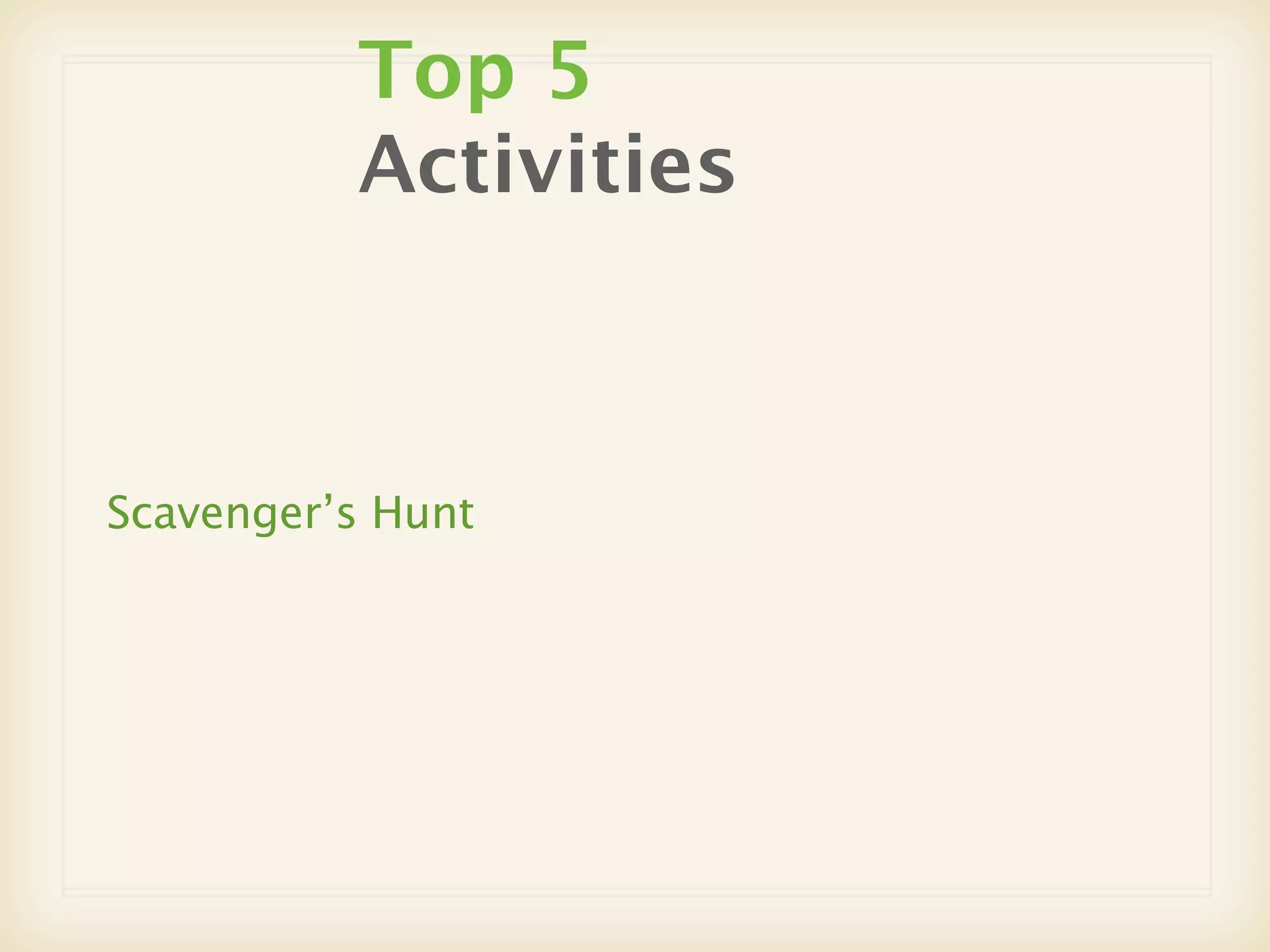 Top 5
          Activities



Scavenger’s Hunt
 